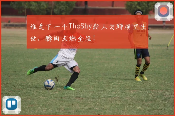 谁是下一个TheShy新人打野横空出世,瞬间点燃全场!