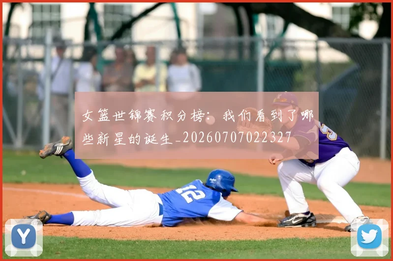 女篮世锦赛积分榜：我们看到了哪些新星的诞生_20260707022327