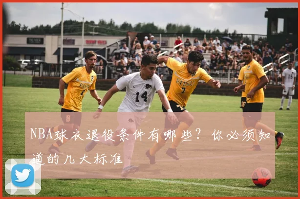 NBA球衣退役条件有哪些?你必须知道的几大标准