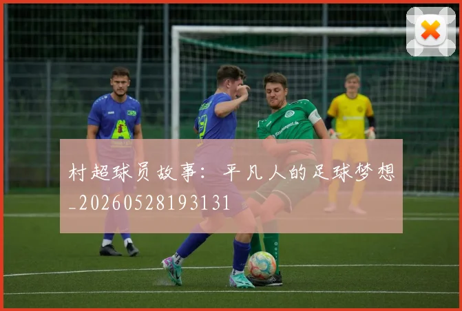 村超球员故事:平凡人的足球梦想_20260528193131