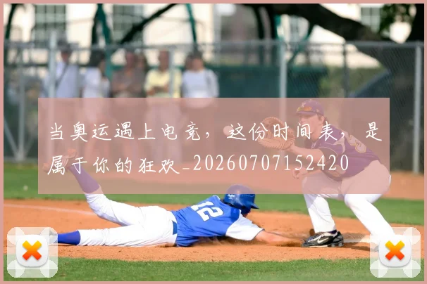 当奥运遇上电竞，这份时间表，是属于你的狂欢_20260707152420